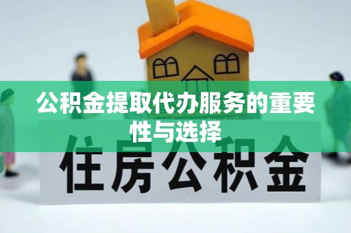 内门公积金提取代办服务的重要性与选择
