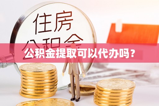 霍州公积金提取可以代办吗？